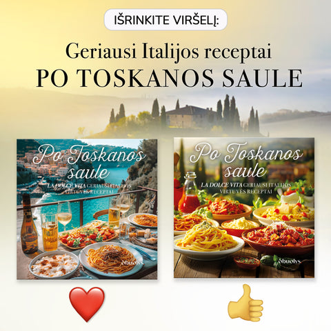 PO TOSKANOS SAULE: 100 geriausių Italijos receptų – gausiai iliustruota geriausių pasaulyje receptų knyga