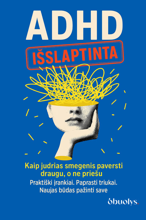 ADHD SMEGENYS: IŠSLAPTINTA. Dirbk su savo smegenimis, o ne prieš jas – ADHD draugiškas leidimas!