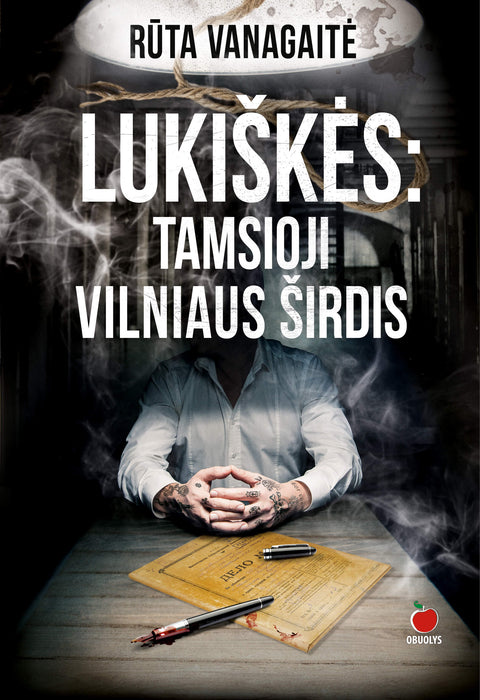 LUKIŠKĖS. TAMSIOJI VILNIAUS ŠIRDIS: sukrečiantis Lukiškių kalėjimo istorijos tyrimas