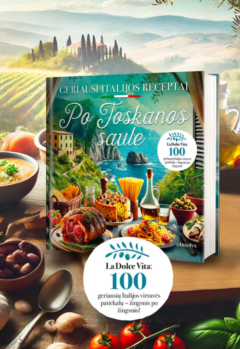 PO TOSKANOS SAULE: 100 geriausių Italijos receptų – gausiai iliustruota geriausių pasaulyje receptų knyga