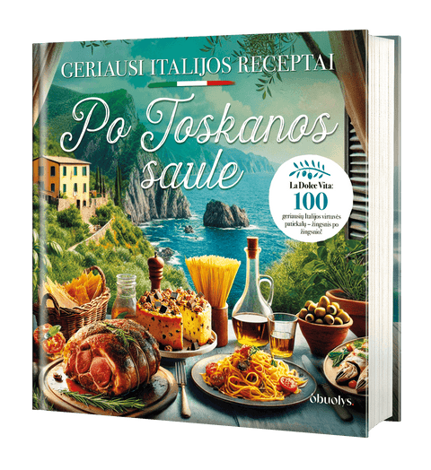 PO TOSKANOS SAULE: 100 geriausių Italijos receptų – gausiai iliustruota geriausių pasaulyje receptų knyga