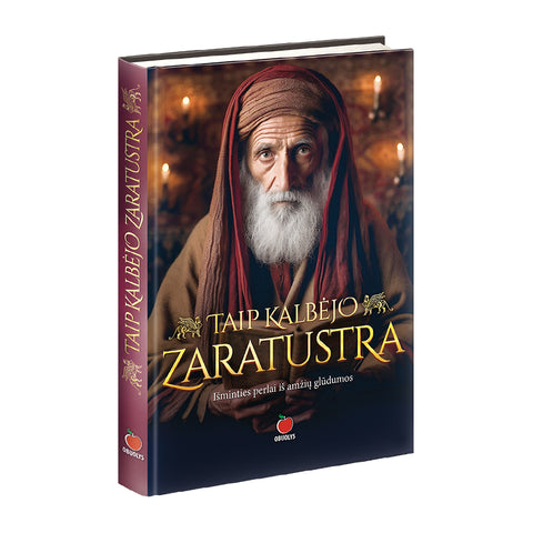 TAIP KALBĖJO ZARATUSTRA: nesenstanti Zaratustros išmintis ir gilūs senovės išminčiaus mokymai!