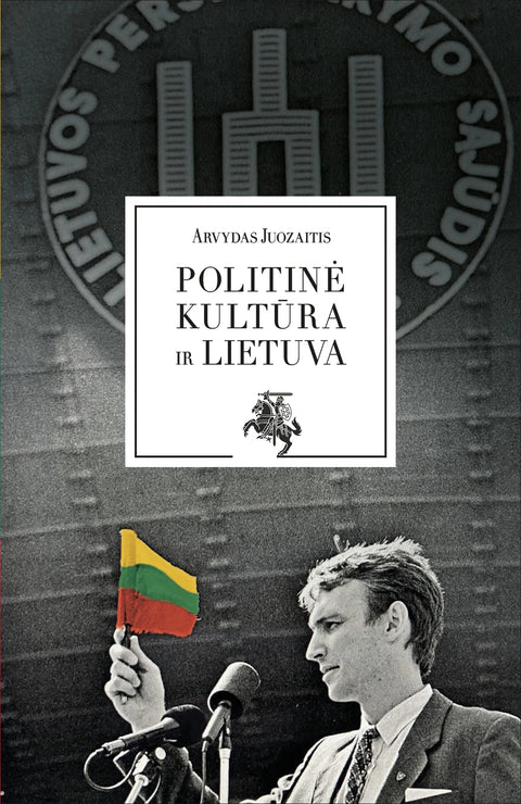 Arvydas Juozaitis POLITINĖ KŪLTŪRA IR LIETUVA: kalba, suvienijusi Lietuvą – pirmą kartą per 38 metus pilna vienoje knygoje su autoriaus įžanga - OBUOLYS