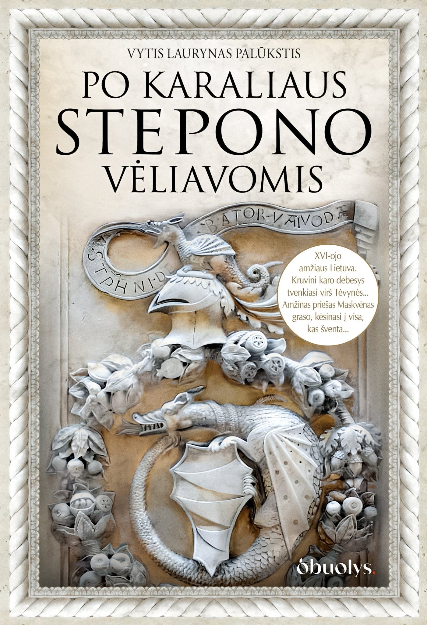 PO KARALIAUS STEPONO VĖLIAVOMIS: aistros, mūšiai, auksas ir nuodai, intrigos ir netikėti siužeto vingiai – tai istoriografine medžiaga paremtas pasakojimas apie XVI amžiaus Lietuvą - OBUOLYS