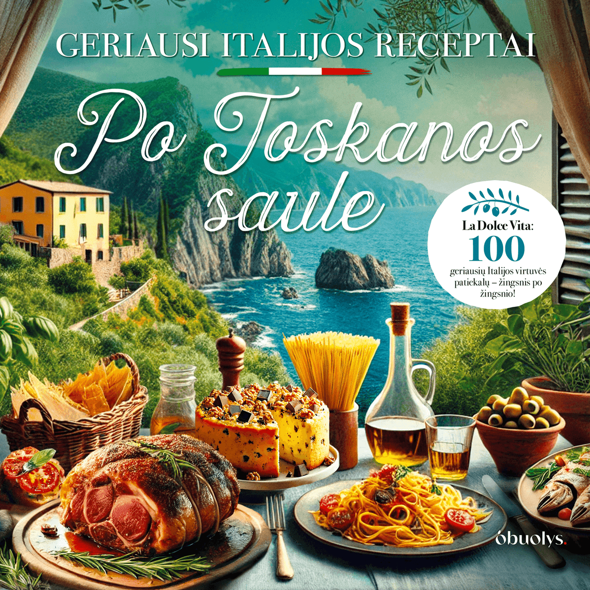 PO TOSKANOS SAULE: 100 geriausių Italijos receptų – gausiai iliustruota geriausių pasaulyje receptų knyga - OBUOLYS