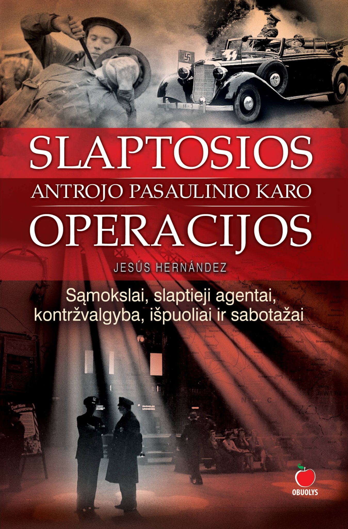 SLAPTOSIOS ANTROJO PASAULINIO KARO OPERACIJOS: sąmokslai, slaptieji agentai, kontržvalgyba, išpuoliai ir sabotažai - OBUOLYS